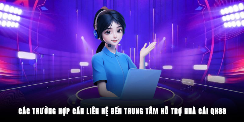 Khi nào nên liên hệ QH88 bạn đã biết chưa?