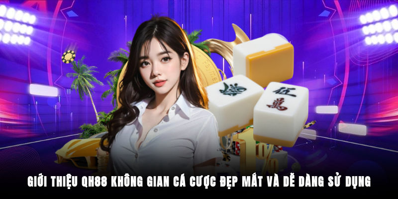 Giới thiệu QH88 bao gồm những điểm mạnh nào bạn biết chưa?