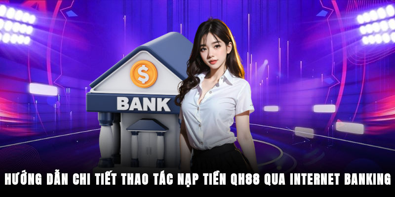 Hướng dẫn chi tiết quy trình thực hiện nạp tiền QH88