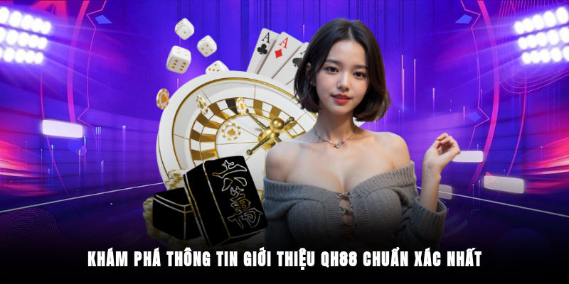 Giới thiệu QH88 chuẩn xác nhất từ tay chơi lâu năm