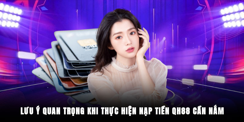 Lưu ý quan trọng trong quá trình nạp tiền QH88