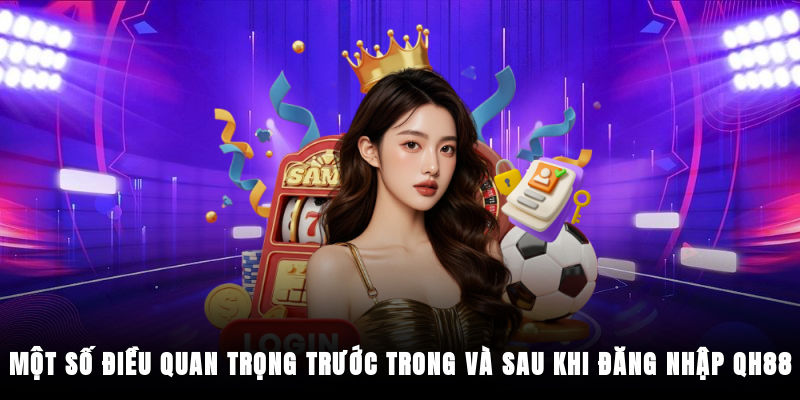 Một số điều quan trọng trước, trong và sau khi đăng nhập QH88