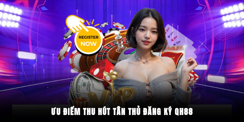 Một vài lợi ích khi hội viên tạo tài khoản tại QH88